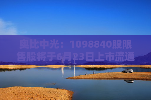 奥比中光：1098840股限售股将于6月23日上市流通