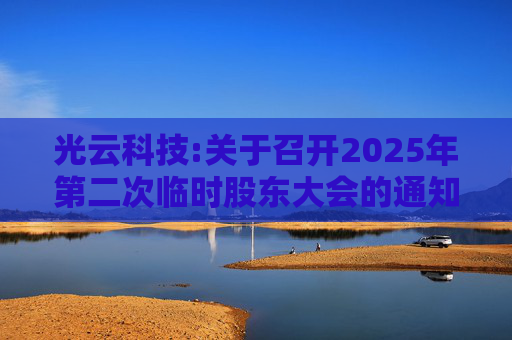 光云科技:关于召开2025年第二次临时股东大会的通知