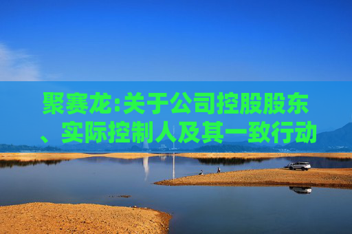 聚赛龙:关于公司控股股东、实际控制人及其一致行动人股份减持计划的预披露公告