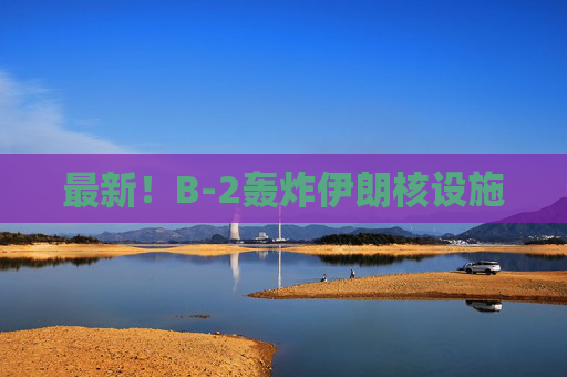 最新！B-2轰炸伊朗核设施