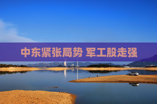 中东紧张局势 军工股走强