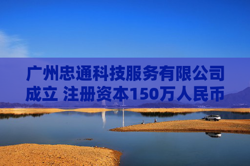 广州忠通科技服务有限公司成立 注册资本150万人民币