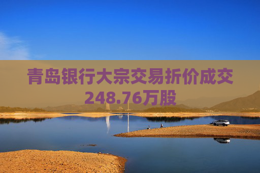 青岛银行大宗交易折价成交248.76万股  第1张