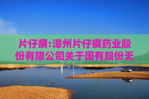 片仔癀:漳州片仔癀药业股份有限公司关于国有股份无偿划转暨持股5%以上股东权益变动触及1%刻度的提示性公告