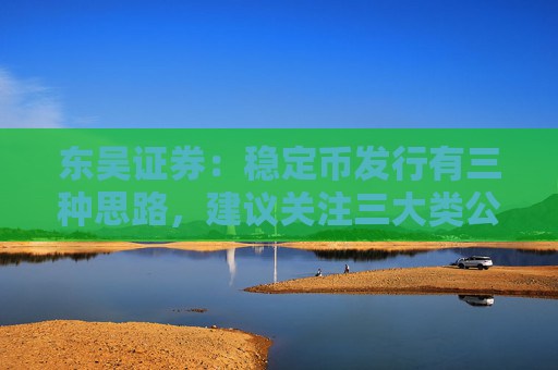东吴证券：稳定币发行有三种思路，建议关注三大类公司