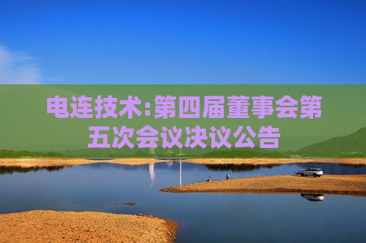 电连技术:第四届董事会第五次会议决议公告
