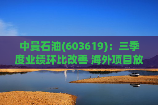 中曼石油(603619)：三季度业绩环比改善 海外项目放量增长