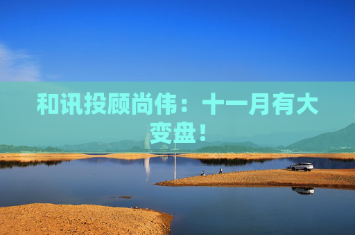 和讯投顾尚伟：十一月有大变盘！