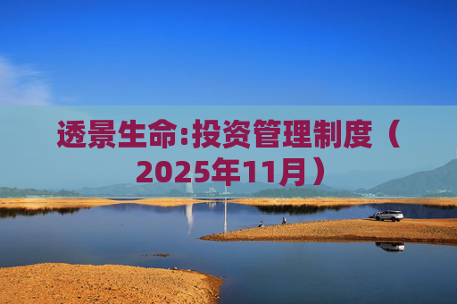透景生命:投资管理制度（2025年11月）  第1张
