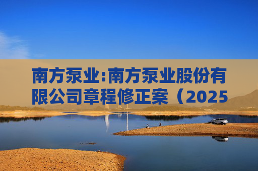 南方泵业:南方泵业股份有限公司章程修正案(2025年11月)