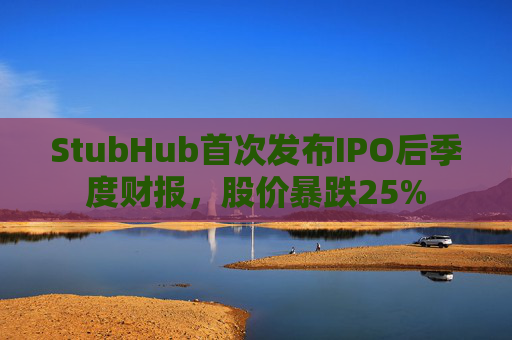 StubHub首次发布IPO后季度财报，股价暴跌25%