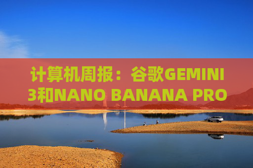 计算机周报:谷歌GEMINI3和NANO BANANA PRO亮点解析 第1张 计算机周报:谷歌GEMINI3和NANO BANANA PRO亮点解析 第1张