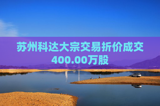 苏州科达大宗交易折价成交400.00万股