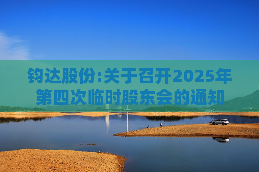 钧达股份:关于召开2025年第四次临时股东会的通知