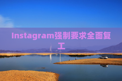 Instagram强制要求全面复工