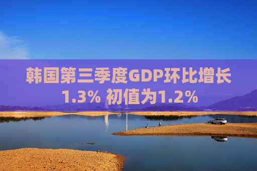 韩国第三季度GDP环比增长1.3% 初值为1.2%