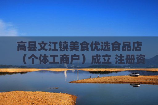 高县文江镇美食优选食品店（个体工商户）成立 注册资本5万人民币