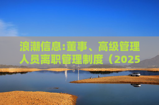 浪潮信息:董事、高级管理人员离职管理制度（2025年12月）