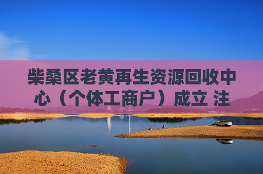柴桑区老黄再生资源回收中心（个体工商户）成立 注册资本5万人民币  第1张