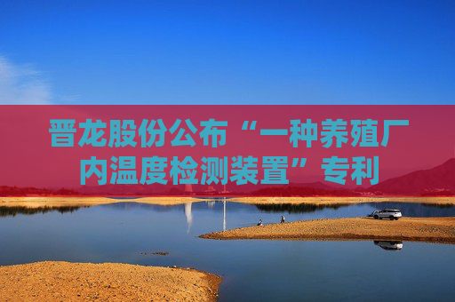 晋龙股份公布“一种养殖厂内温度检测装置”专利