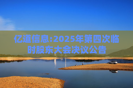 亿道信息:2025年第四次临时股东大会决议公告