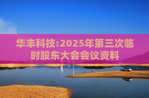 华丰科技:2025年第三次临时股东大会会议资料