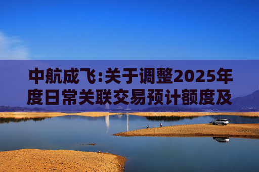 中航成飞:关于调整2025年度日常关联交易预计额度及预计2026年度日常关联交易情况的公告
