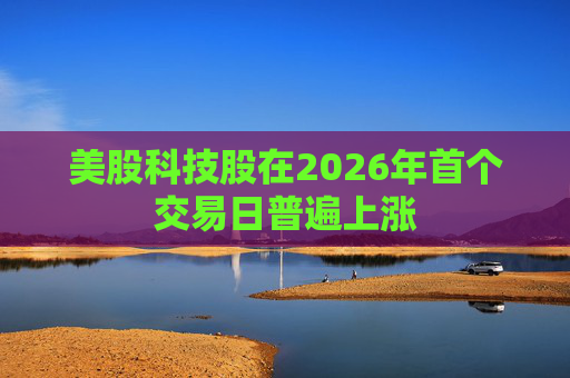 美股科技股在2026年首个交易日普遍上涨