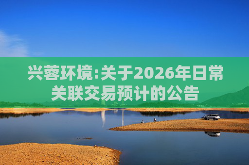 兴蓉环境:关于2026年日常关联交易预计的公告  第1张