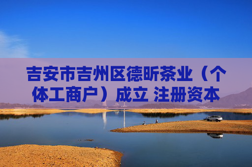 吉安市吉州区德昕茶业（个体工商户）成立 注册资本2万人民币  第1张