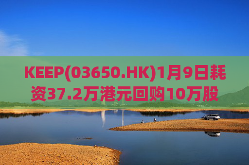 KEEP(03650.HK)1月9日耗资37.2万港元回购10万股