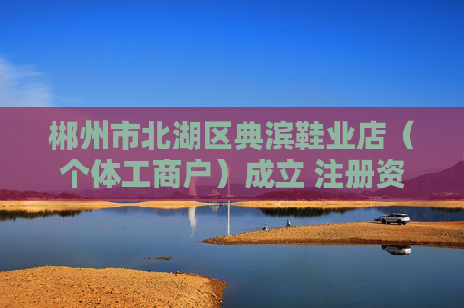 郴州市北湖区典滨鞋业店（个体工商户）成立 注册资本3万人民币