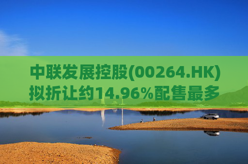 中联发展控股(00264.HK)拟折让约14.96%配售最多2000万股 净筹4206万港元 第1张 中联发展控股(00264.HK)拟折让约14.96%配售最多2000万股 净筹4206万港元 第1张