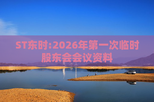 ST东时:2026年第一次临时股东会会议资料