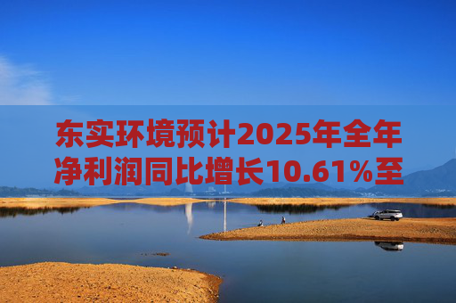 东实环境预计2025年全年净利润同比增长10.61%至19.34%