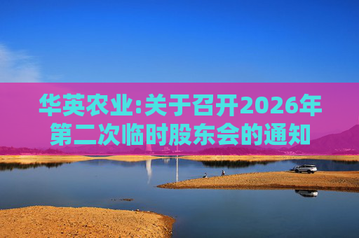 华英农业:关于召开2026年第二次临时股东会的通知