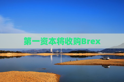 第一资本将收购Brex