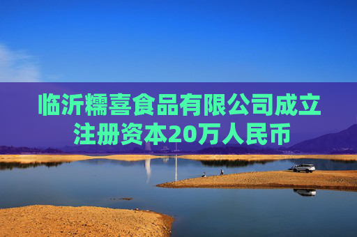 临沂糯喜食品有限公司成立 注册资本20万人民币