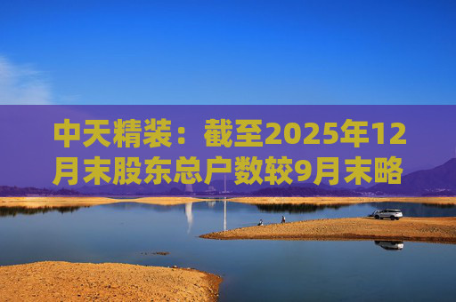中天精装：截至2025年12月末股东总户数较9月末略有减少