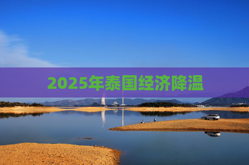2025年泰国经济降温