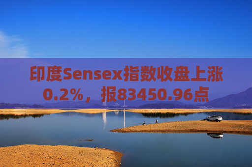 印度Sensex指数收盘上涨0.2%，报83450.96点