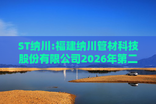 ST纳川:福建纳川管材科技股份有限公司2026年第二次临时股东会决议公告