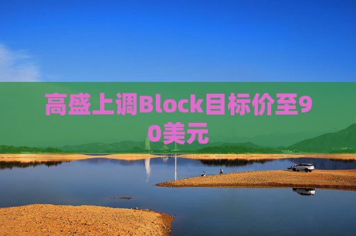 高盛上调Block目标价至90美元