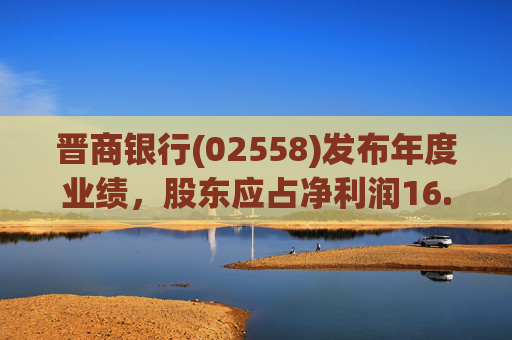 晋商银行(02558)发布年度业绩，股东应占净利润16.65亿元 同比减少5.12%