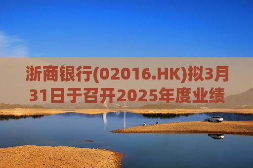 浙商银行(02016.HK)拟3月31日于召开2025年度业绩说明会