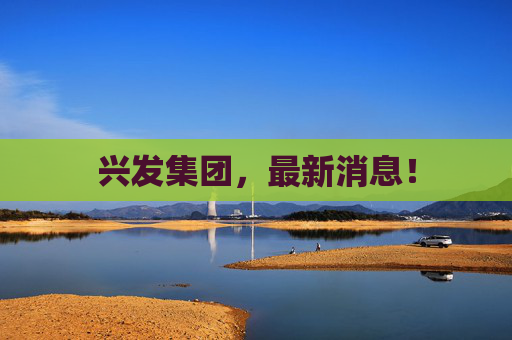 兴发集团，最新消息！