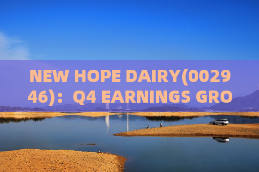 NEW HOPE DAIRY(002946)：Q4 EARNINGS GROWTH ACCELERATES WITH LOW-TEMPERATURE PRODUCTS CONTINUING TO EXCEL