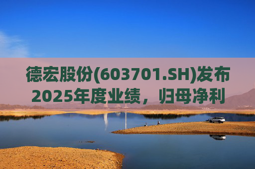 德宏股份(603701.SH)发布2025年度业绩，归母净利润1153.69万元，同比下降74.99%