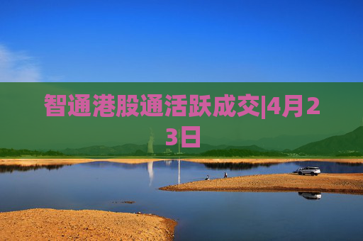 智通港股通活跃成交|4月23日
