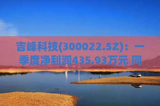 吉峰科技(300022.SZ)：一季度净利润435.93万元 同比增长66.49%